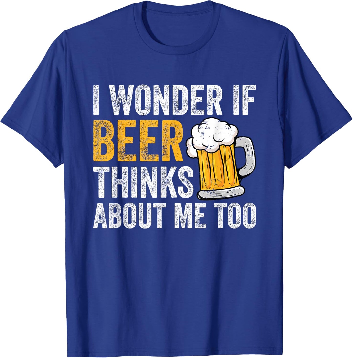 I Wonder If Beer Thinks About Me Too Funny Beer Drinking T-Shirt - T-Shirt | Royal