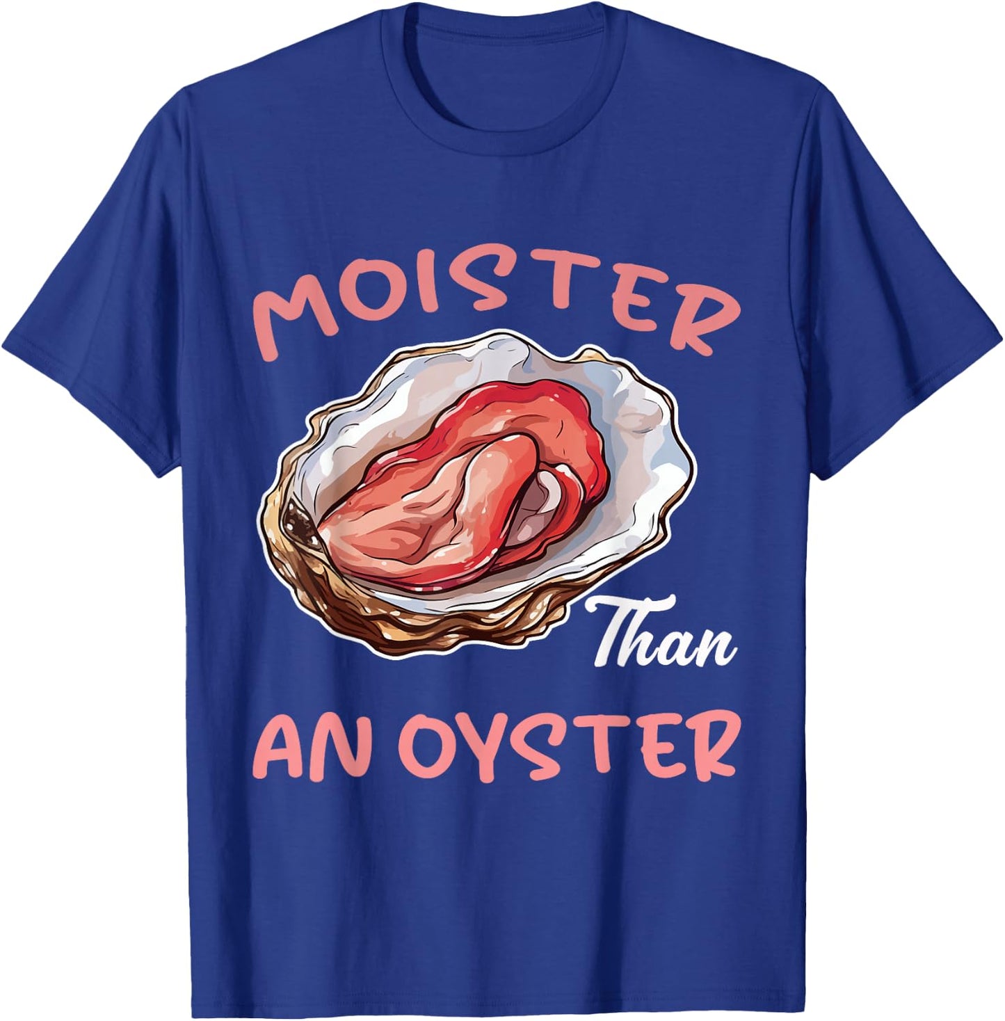 Moister Than an Oyster Funny Inappropriate Adult Humor Women T-Shirt - T-Shirt | Royal