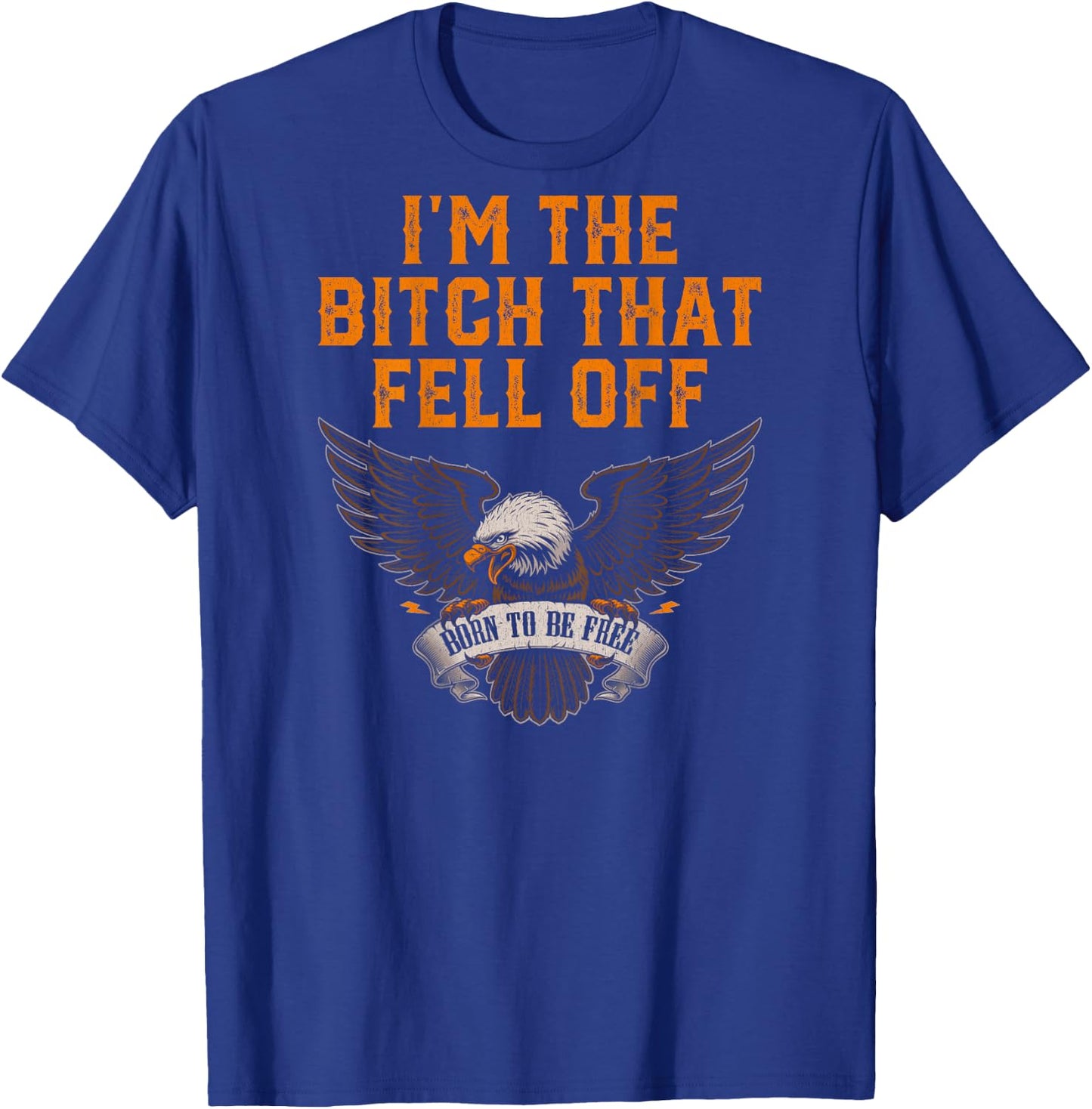 Women's I'm The Bitch That Fell Off Eagle T-Shirt - T-Shirt | Royal