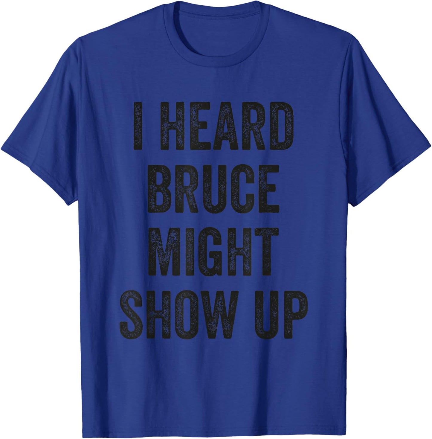 Statement Merch Men Women I Heard Bruce Might Show Up T-Shirt - T-Shirt | Royal