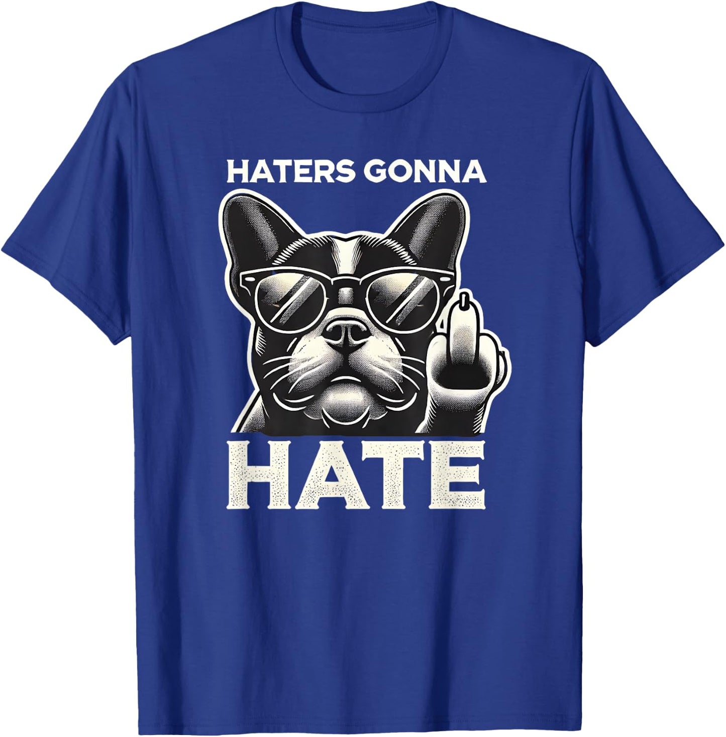 Haters Gonna Hate French Bulldog Sunglasses Middle Finger Te Men Women T-Shirt - T-Shirt | Royal