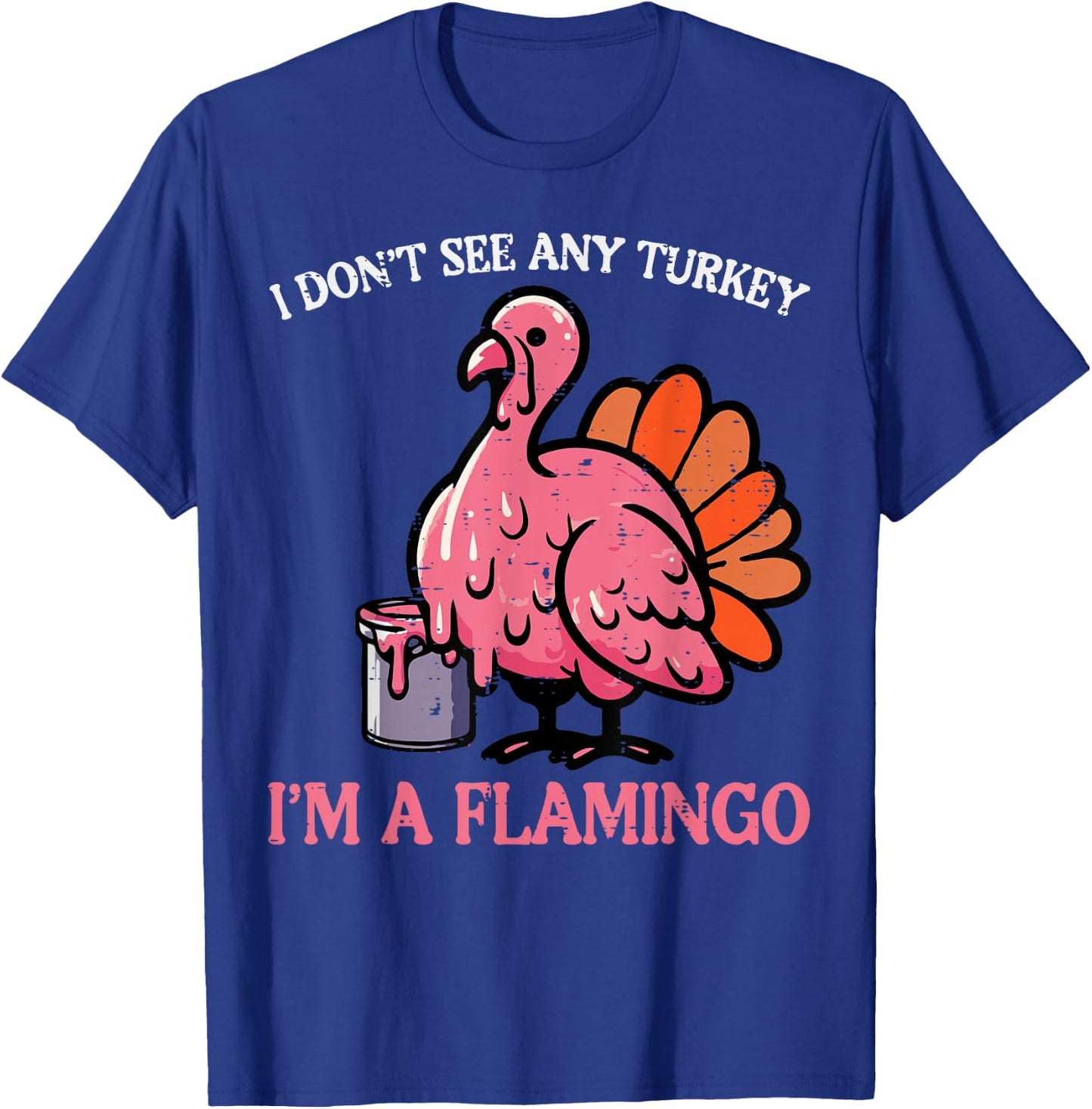 Thanksgiving I Dont See Turkey Im Flamingo Men Women Kids T-Shirt - T-Shirt | Royal