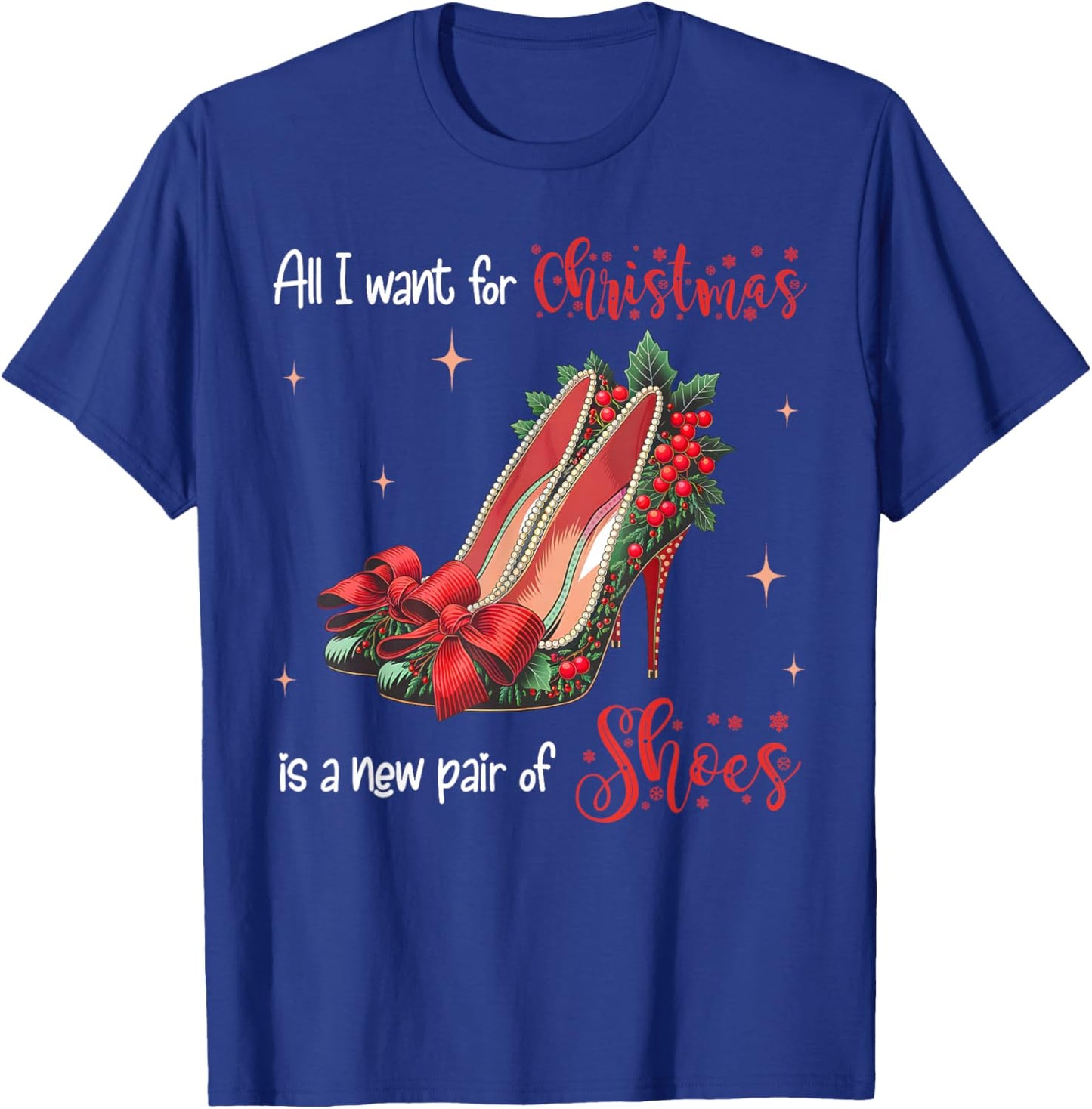 All I Want Christmas Is A New Pair Of Shoes High Heels Girl T-Shirt - T-Shirt | Royal