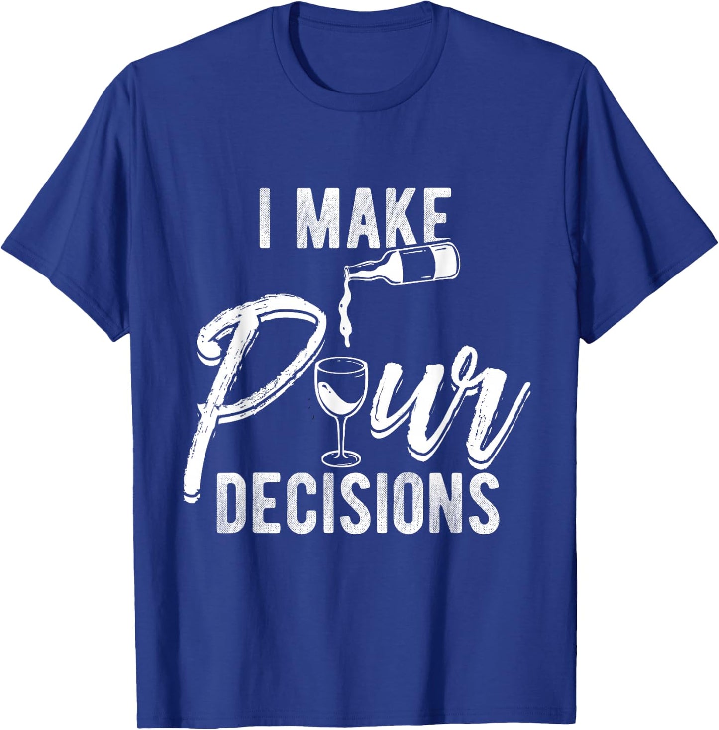 I MAKE POUR DECISIONS Wine Humor Pun Drinks Party T-Shirt - T-Shirt | Royal