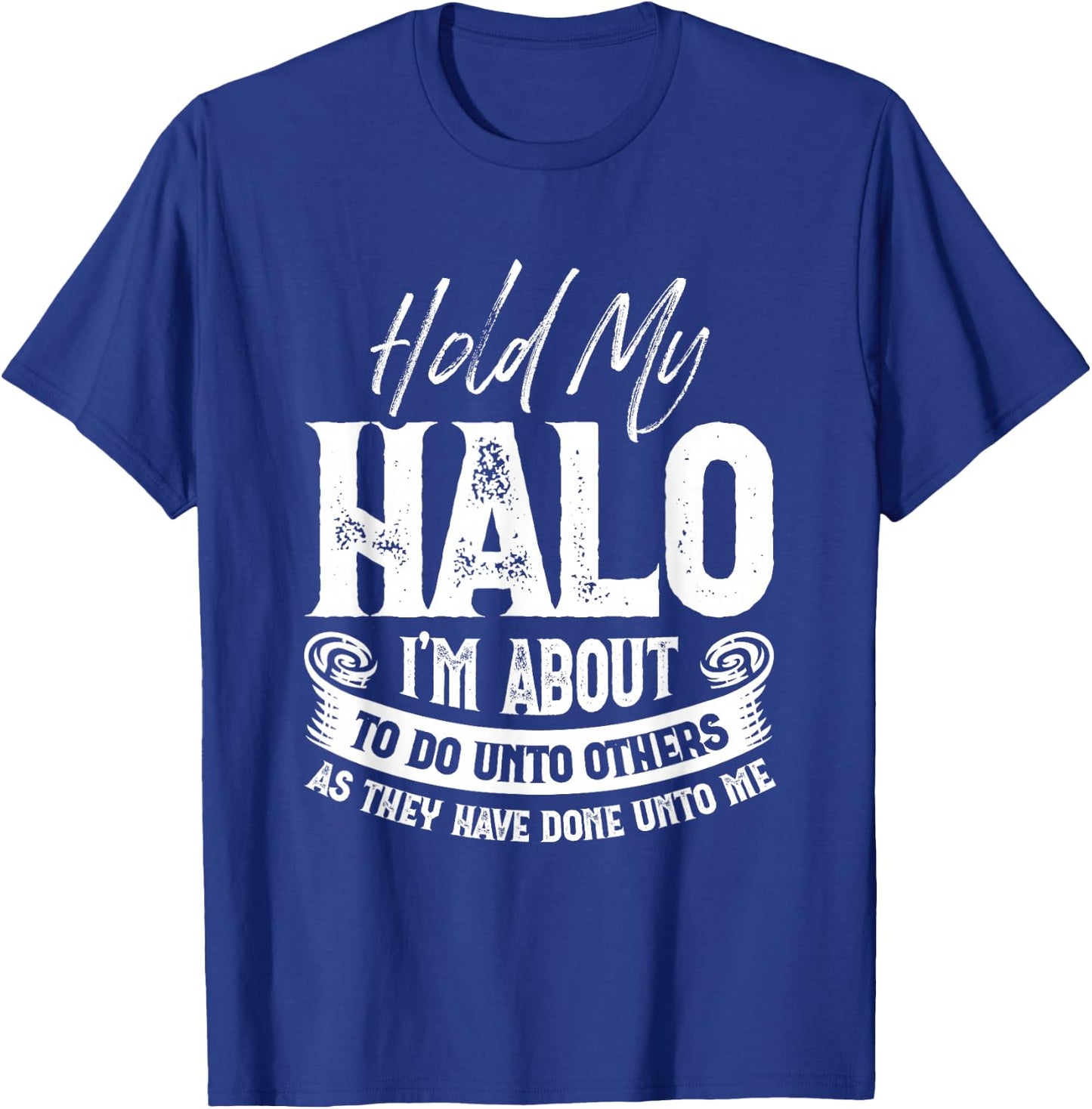 Hold My Halo I’m About To Do Unto Others As They Have Done T-Shirt - T-Shirt | Royal