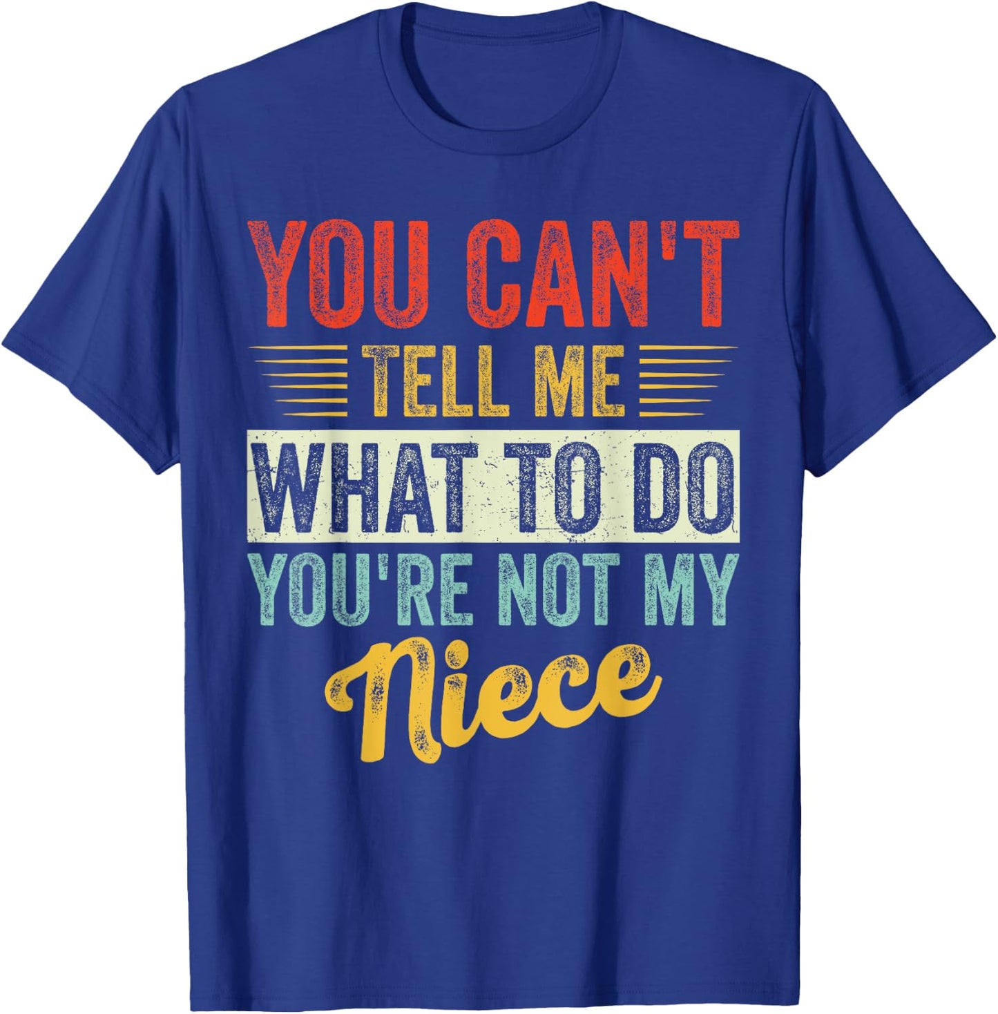 You Can't Tell Me What To Do You're Not My Niece Fathers T-Shirt - T-Shirt | Royal