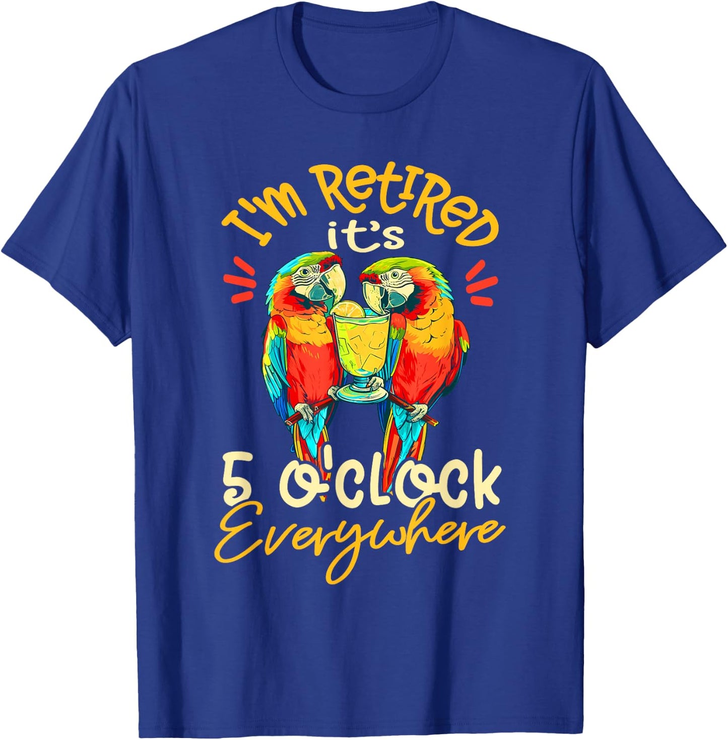 I'm Retired - It's 5 o'clock Everywhere - 5 oclock somewhere T-Shirt - T-Shirt | Royal