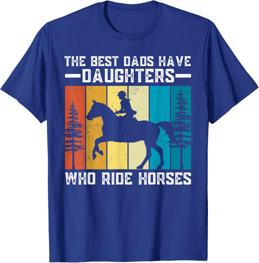 The Best Dads Have Daughters Who Ride Horses Father's Day T-Shirt - T-Shirt | Royal