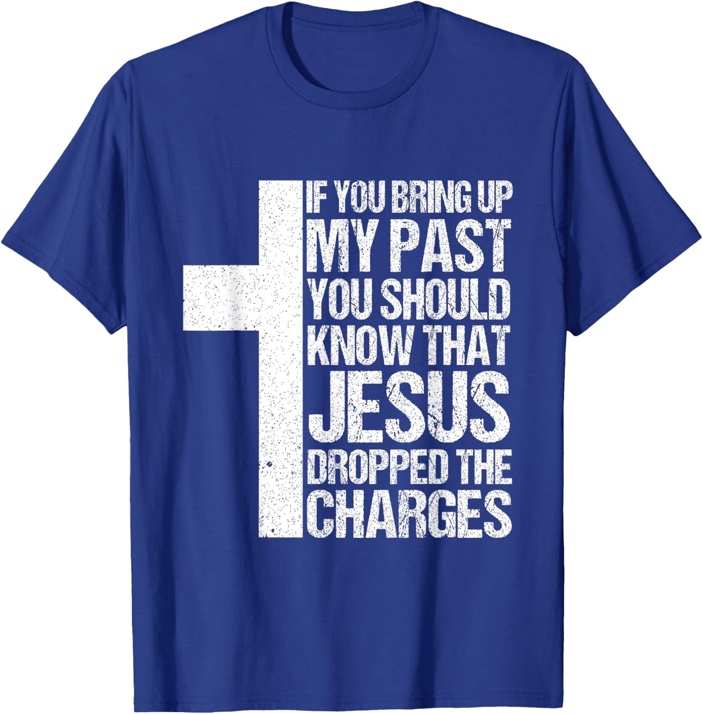 If You Bring Up My Past You Should Know That Jesus Dropped T-Shirt - T-Shirt | Royal