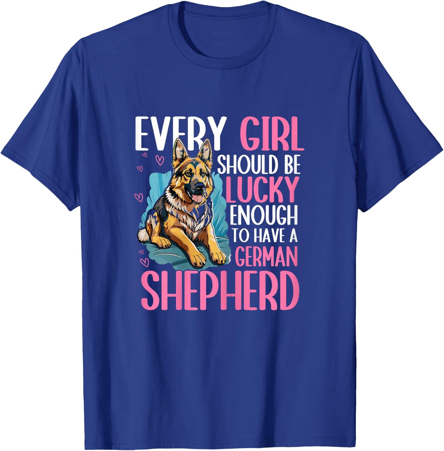 Every Girl Should Be Lucky Enough to Have A German Shepherd T-Shirt - T-Shirt | Royal