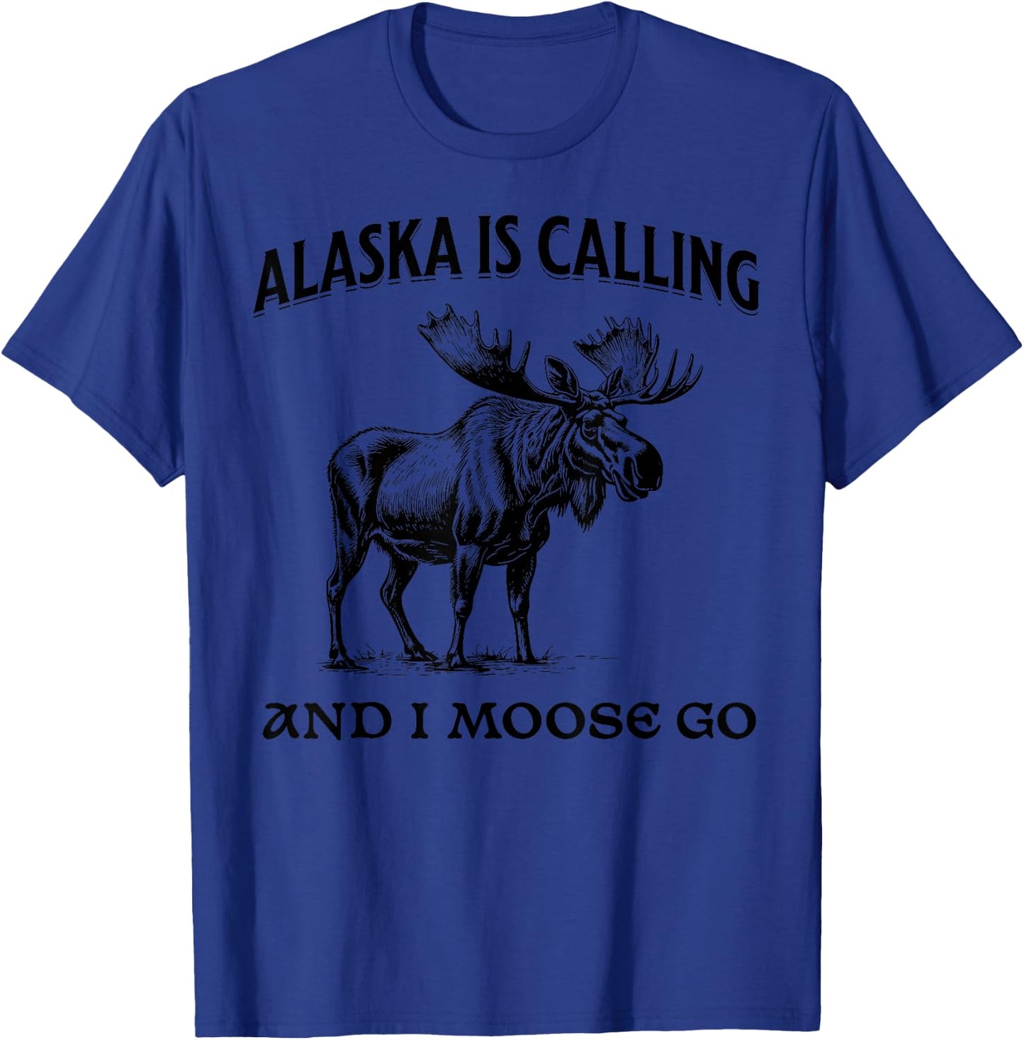 Alaska Is Calling And I Moose Go Funny T-Shirt - T-Shirt | Royal