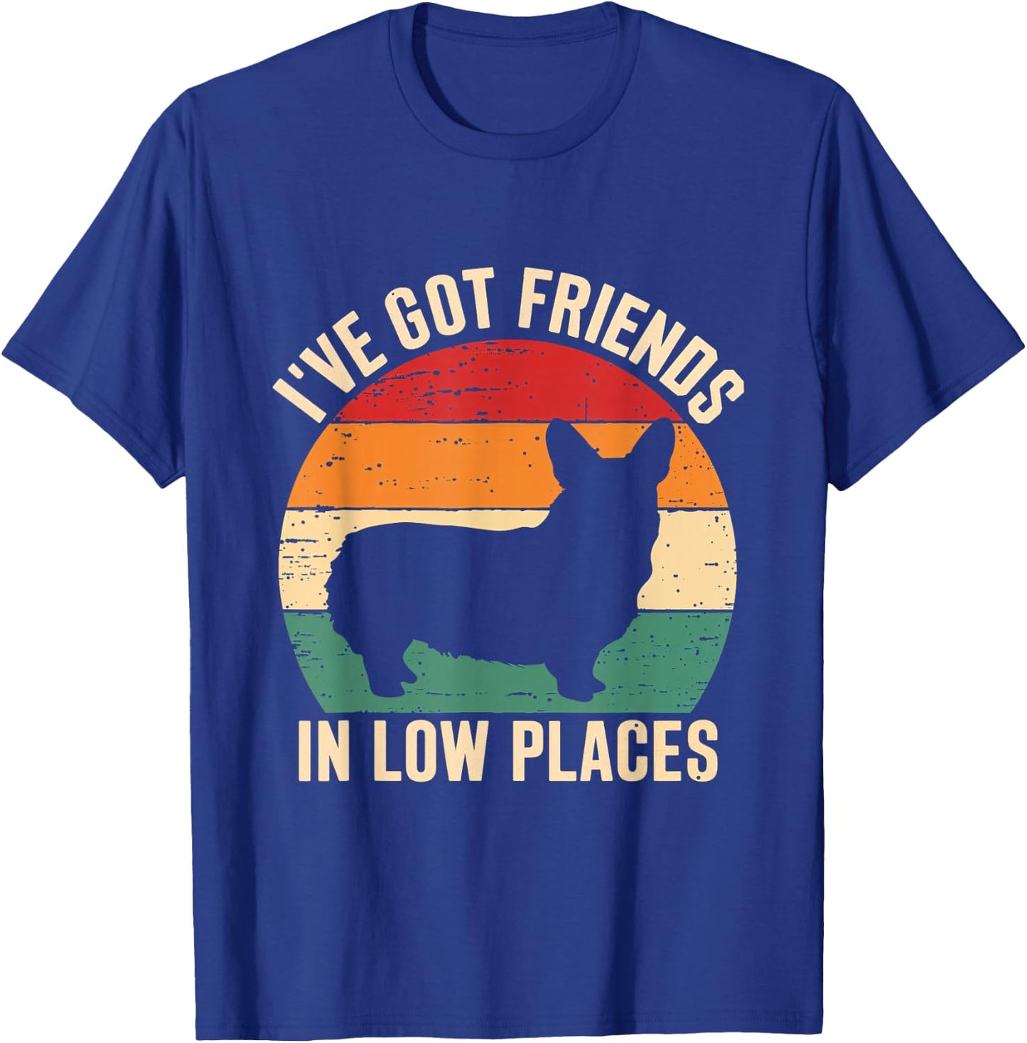 I've Got Friends Corgi Pembroke Low Places Dog Lovers T-Shirt - T-Shirt | Royal
