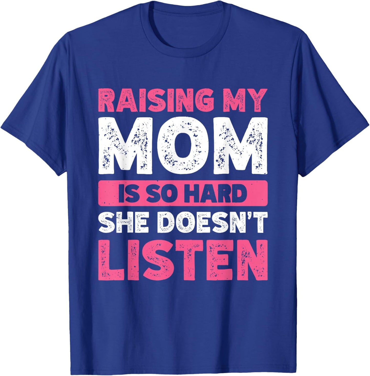 Raising My Mom Is So Hard She Doesn't Listen T-Shirt - T-Shirt | Royal