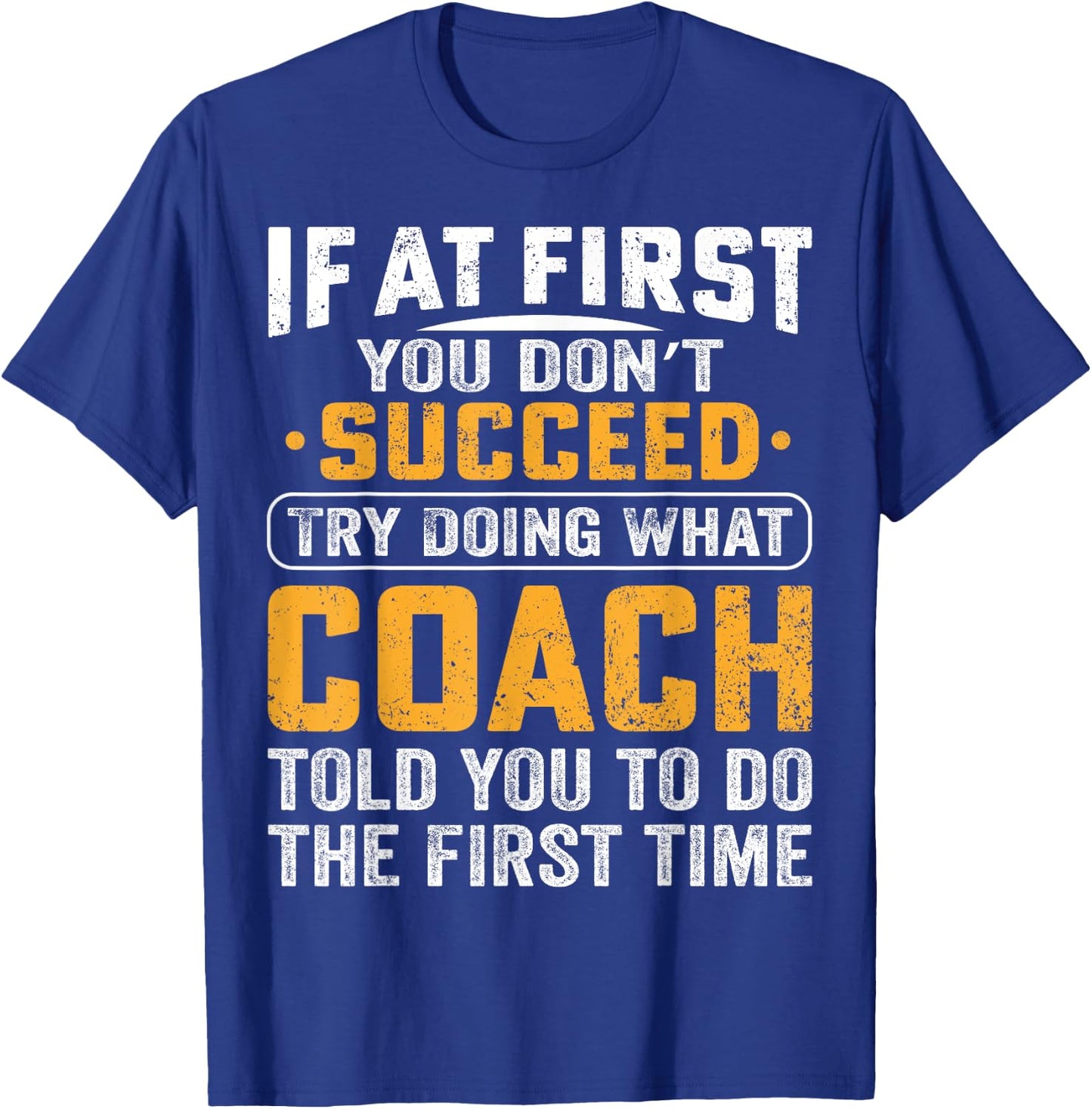 If At First You Dont Succeed Try Doing What Your Coach Funny T-Shirt - T-Shirt | Royal