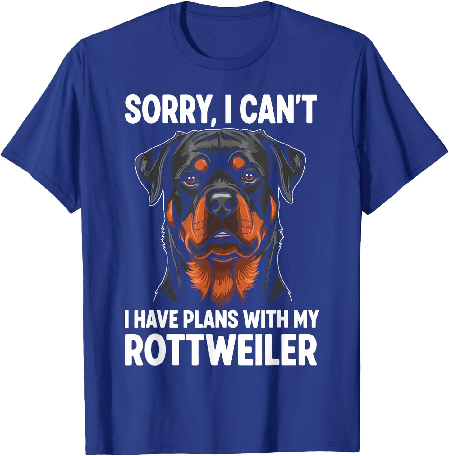 Sorry, I Can't I Have Plans with My Rottweiler T-Shirt - T-Shirt | Royal