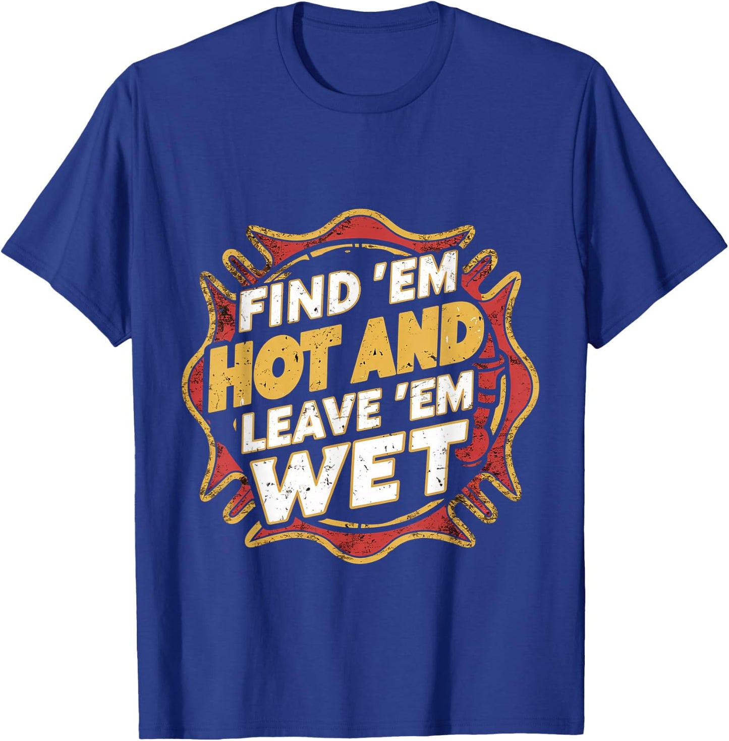 Find 'Em Hot And Leave 'Em Wet T-Shirt - T-Shirt | Royal