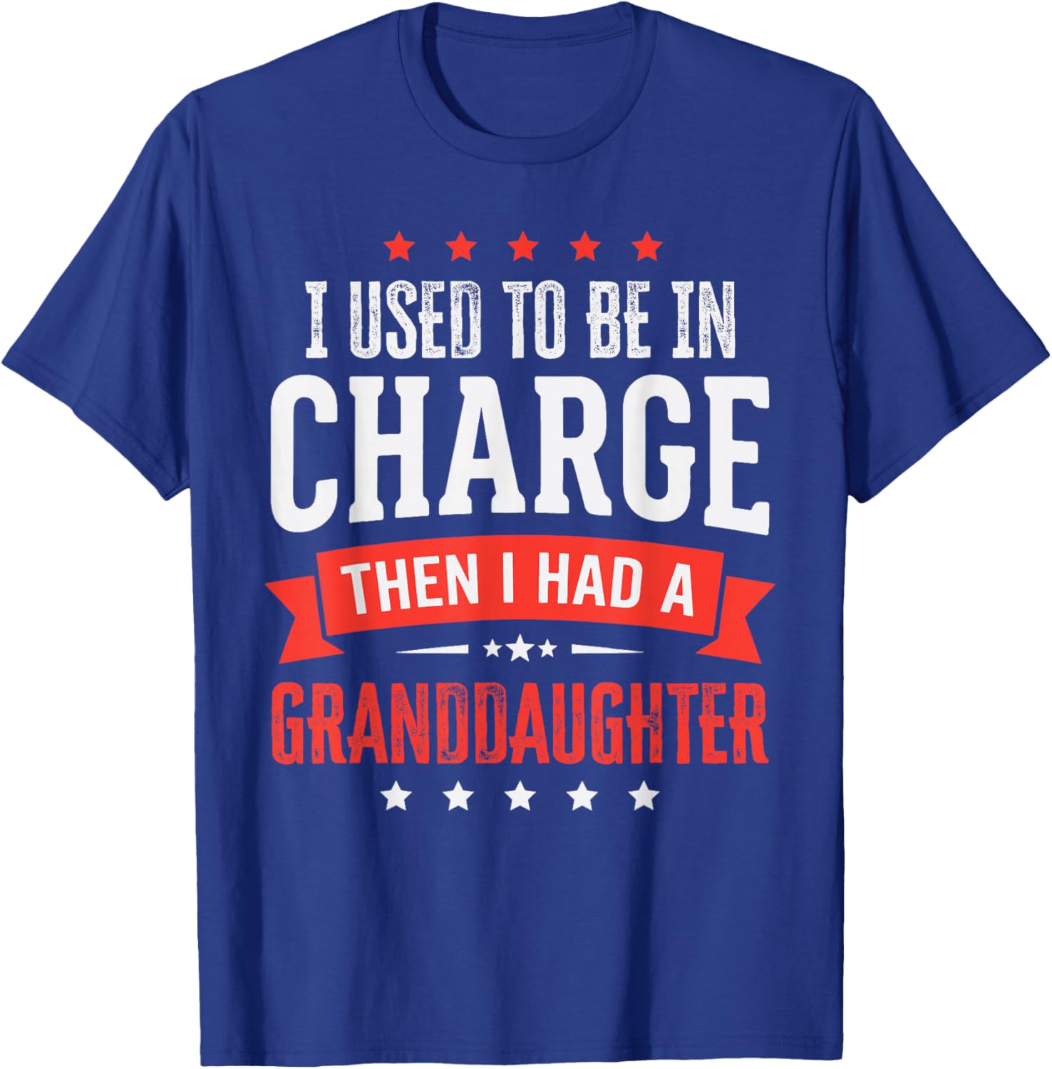 I Used to Be in Charge Then I Had A Granddaughter T-Shirt - T-Shirt | Royal