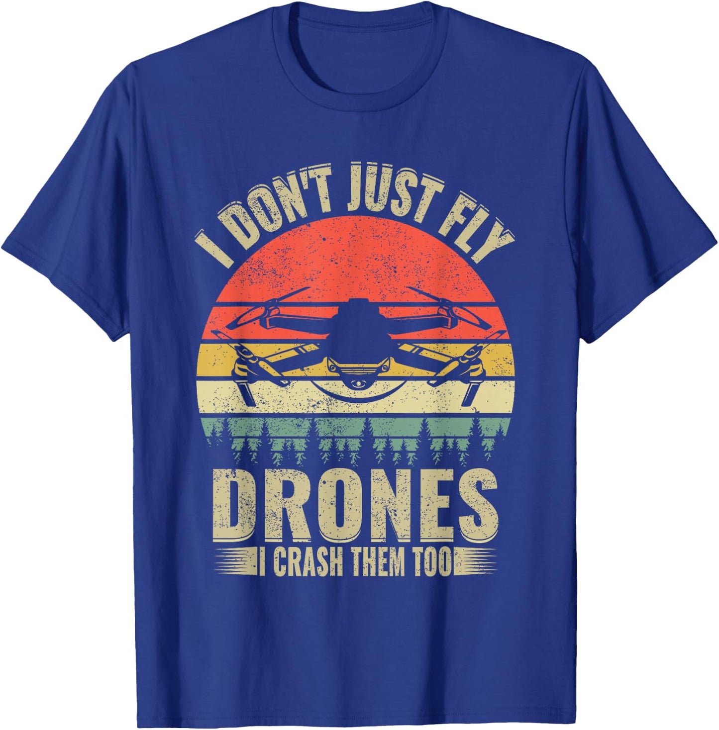 Drone Pilot Funny I Dont Just Fly Drones I Crash Them Too T-Shirt - T-Shirt | Royal