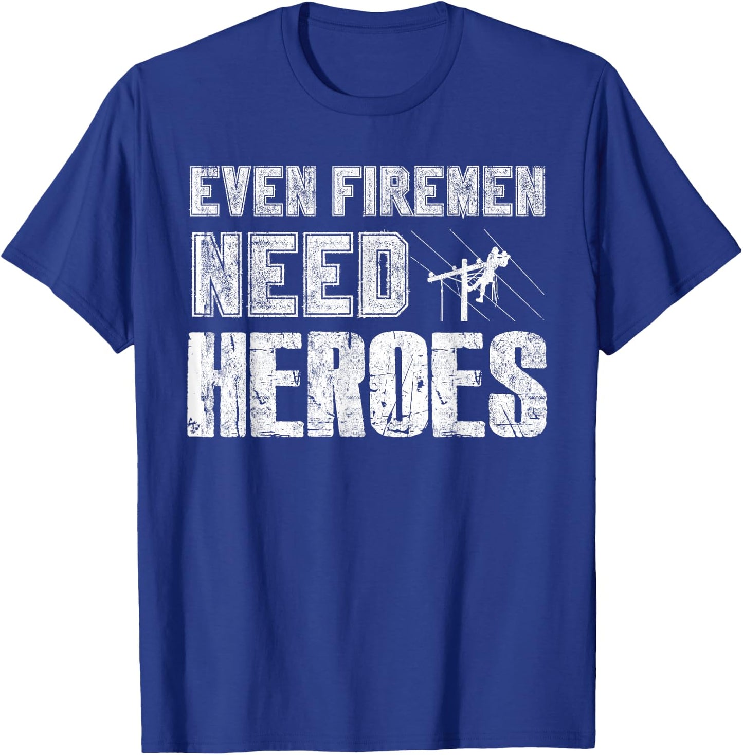 Even Firemen Need Heroes Funny Lineman T Shirt T-Shirt - T-Shirt | Royal