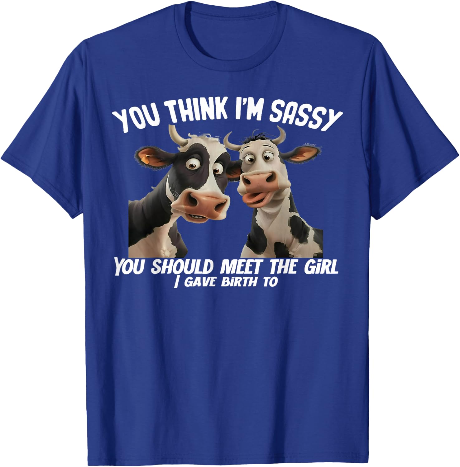 Cow You Think I'm Sassy You Should Meet The Girl T-Shirt - T-Shirt | Royal