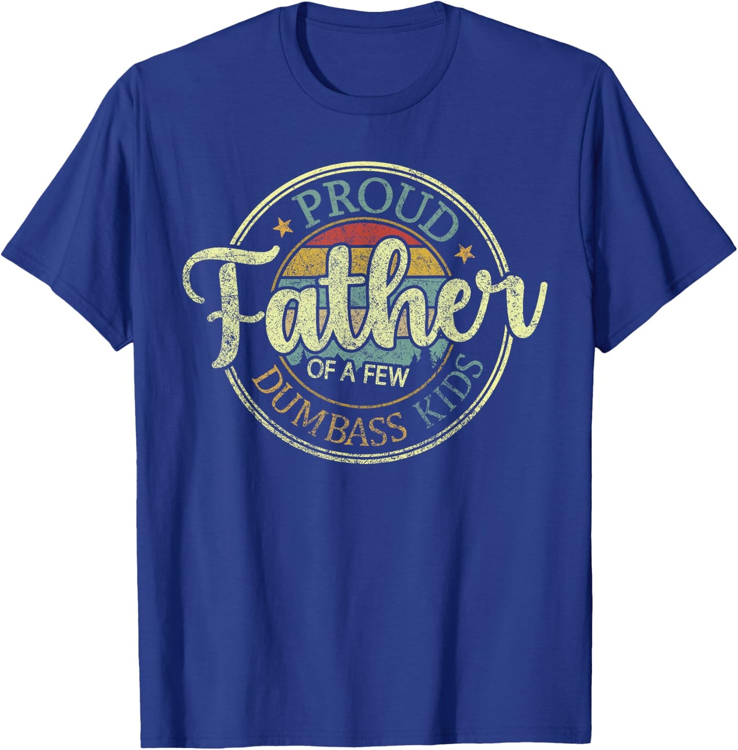Proud Father Of A Few Dumbass Kids Funny Vintage Fathers Day T-Shirt - T-Shirt | Royal