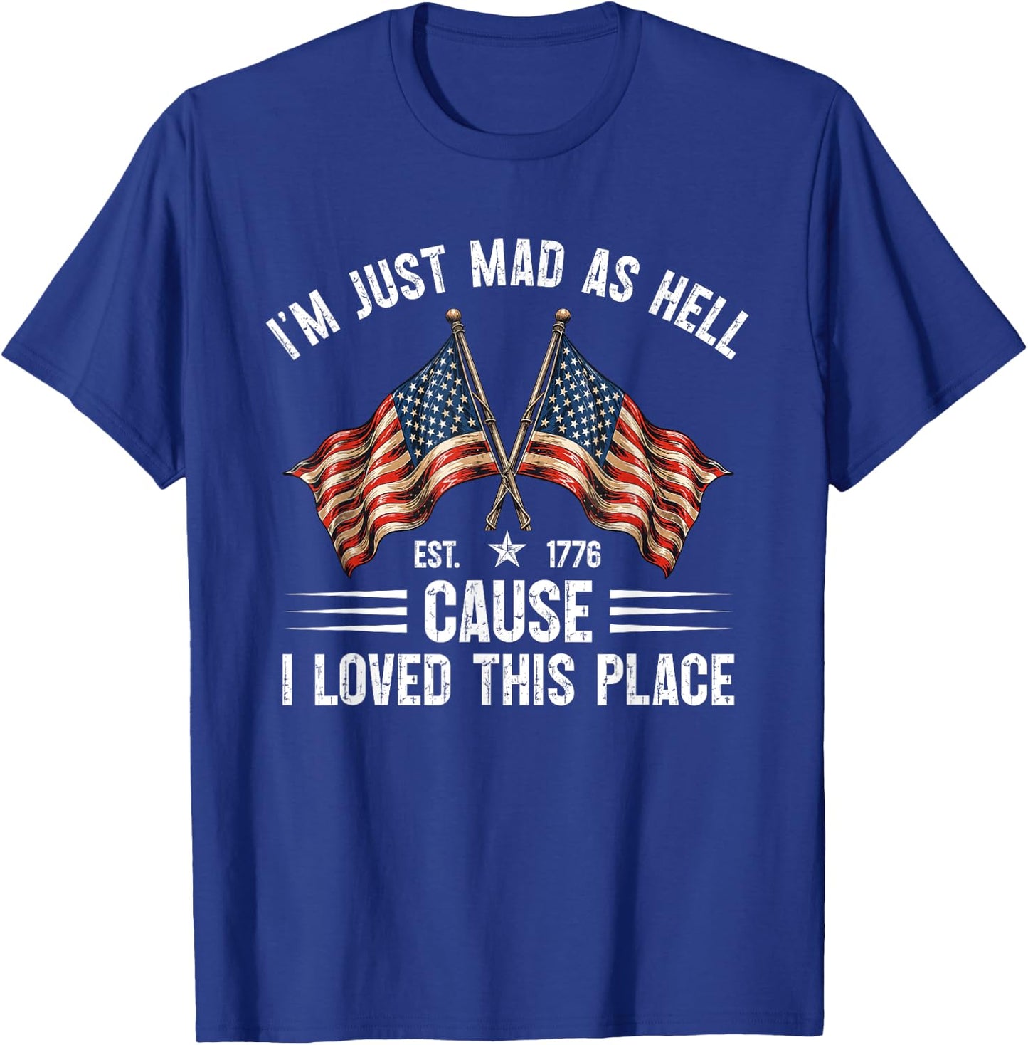 I'm Just Mad As Hell Cause I Loved This Place Est 1776 T-Shirt - T-Shirt | Royal