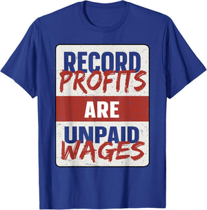 Record Profits Are Unpaid Wages T-Shirt - T-Shirt | Royal