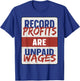 Record Profits Are Unpaid Wages T-Shirt - T-Shirt | Royal
