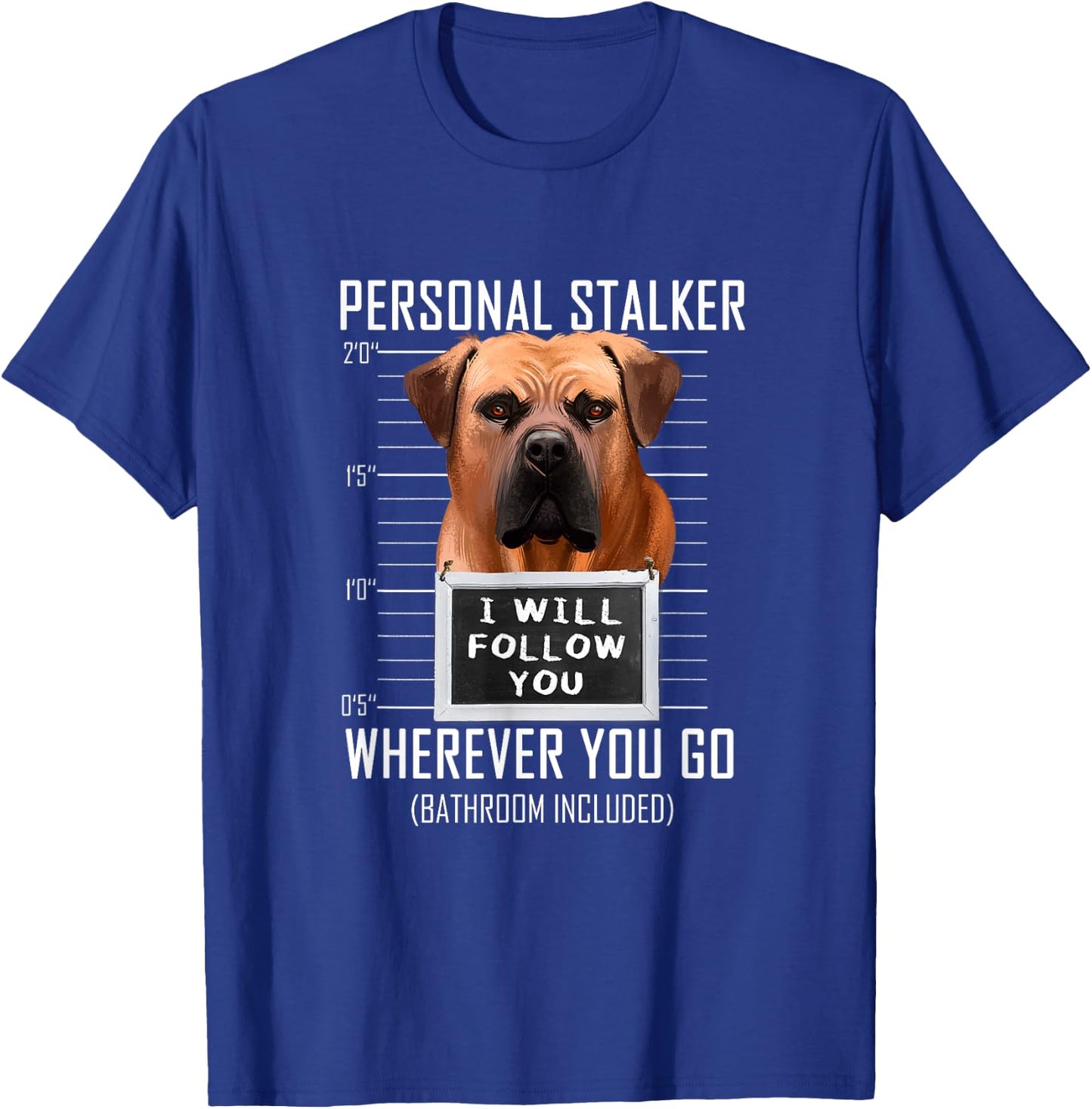 Personal Stalker Dog Boerboel I Will Follow You Mugshot Men Women Kids T-Shirt - T-Shirt | Royal