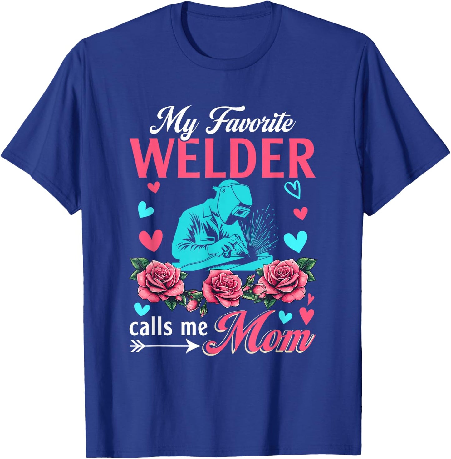 My Favorite Welder Calls Me Mom Mother's Day Flowers T-Shirt - T-Shirt | Royal