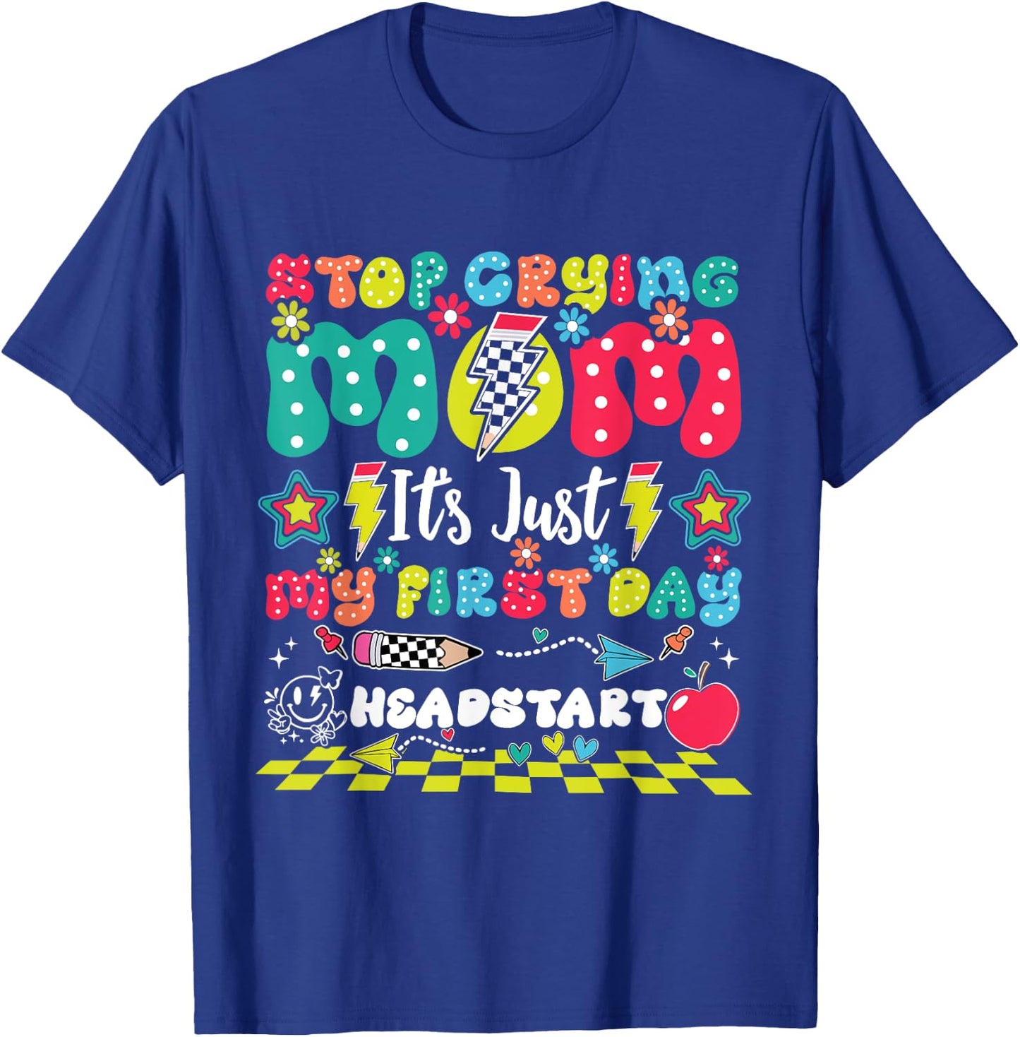 Stop Crying Mom It's Just My First Day Of Headstart T-Shirt - T-Shirt | Royal