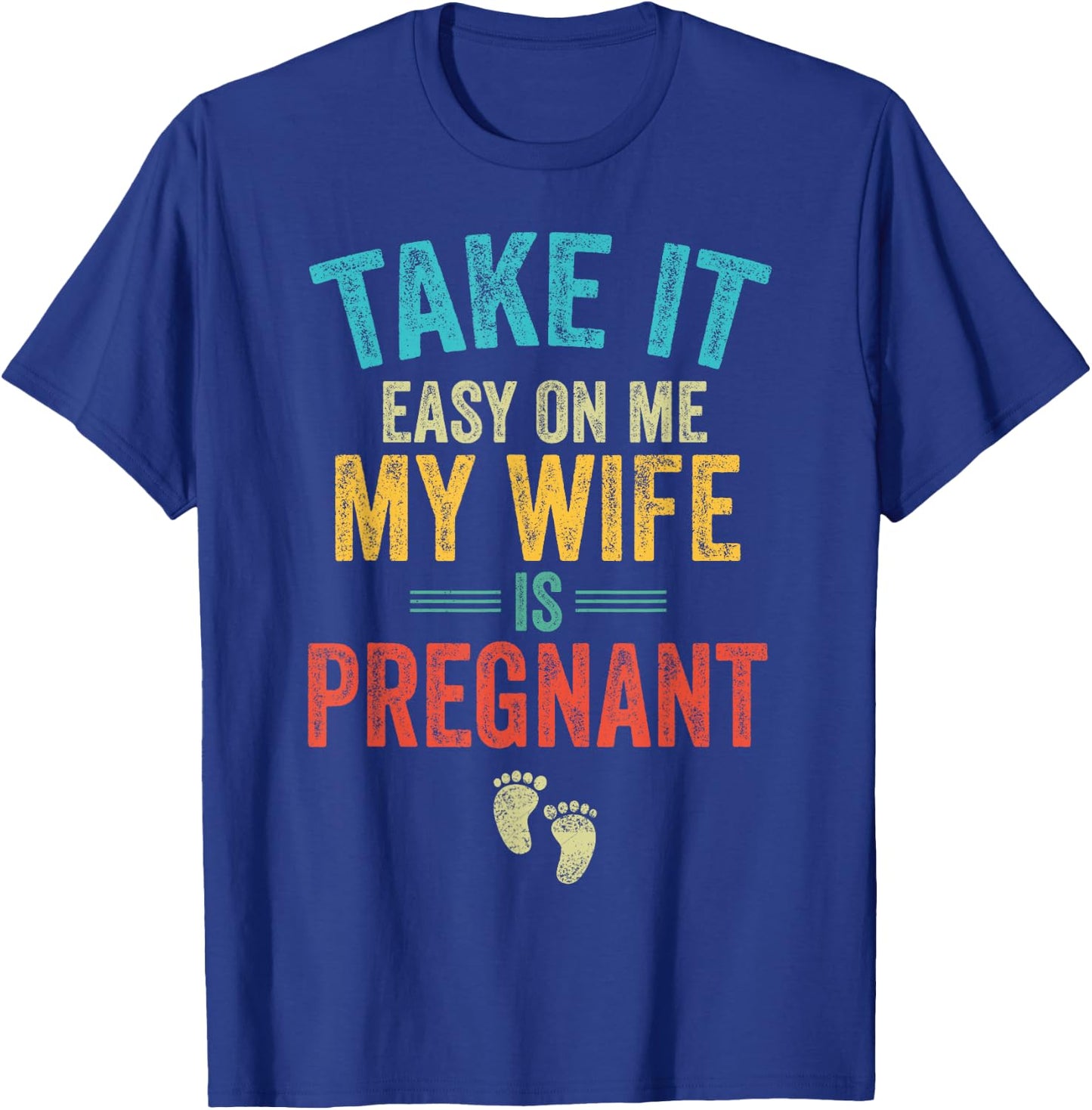Take It Easy On Me My Wife Is Pregnant Be Dad In Future T-Shirt - T-Shirt | Royal