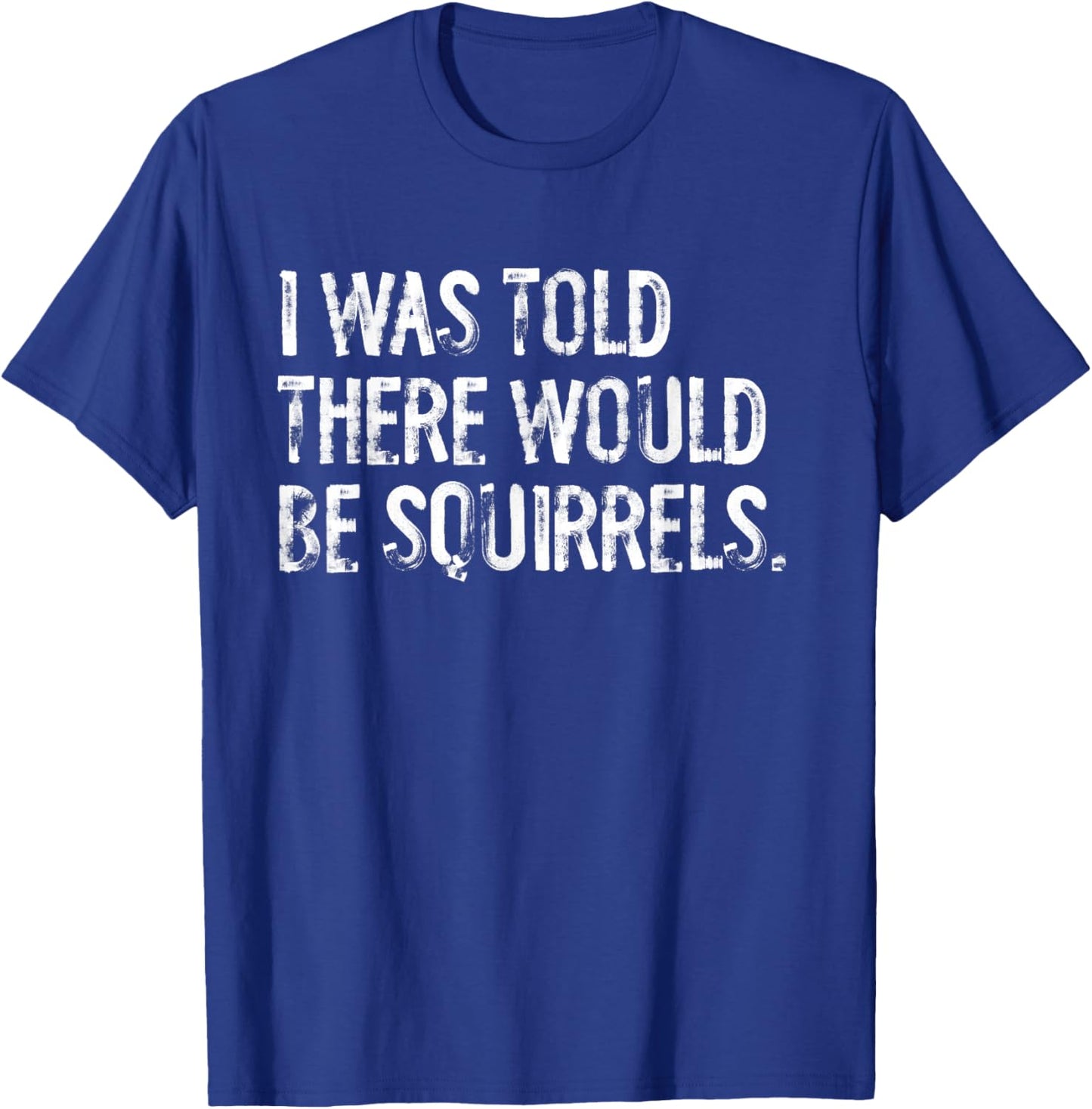 I Was Told There Would Be Squirrels Funny T-Shirt - T-Shirt | Royal
