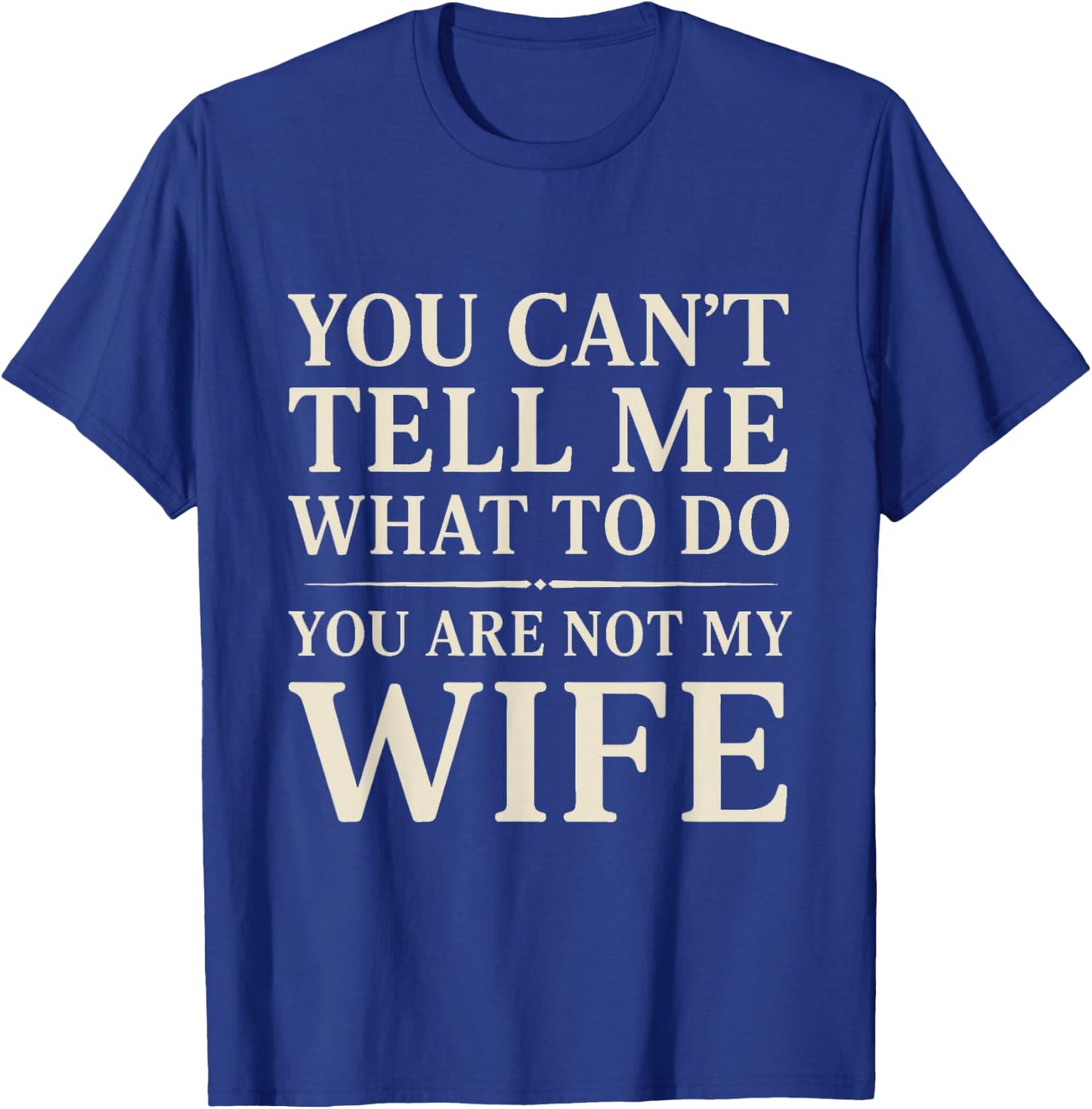 Funny Saying You Can't Tell Me What to Do You're Not My Wife T-Shirt - T-Shirt | Royal