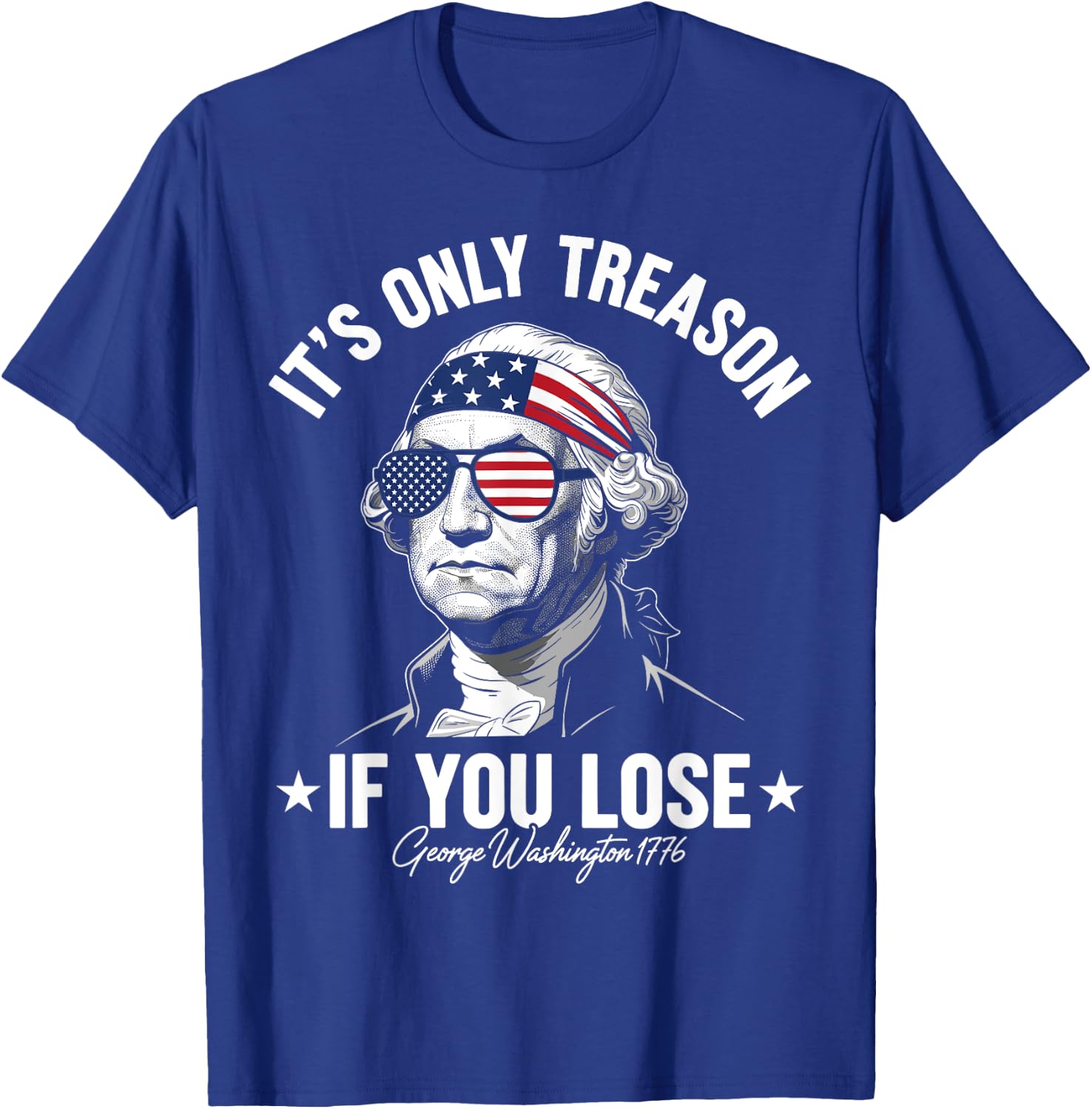 George Washington It's Only Treason If You Lose 4th Of July T-Shirt - T-Shirt | Royal
