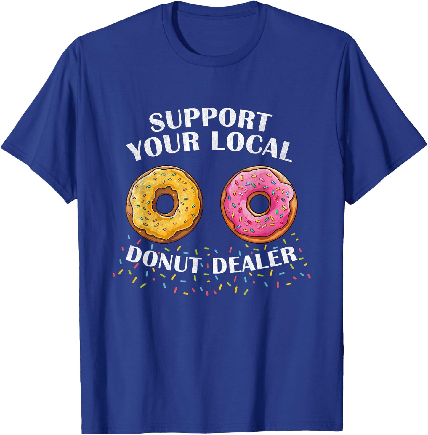 Support Your Local Donut Dealer Funny Doughnut Lover Donuts T-Shirt - T-Shirt | Royal