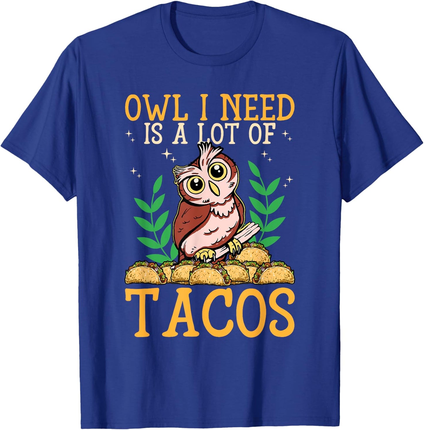 Owl I Need Is A Lot Of Tacos Nocturnal Birds Taco Lover Owls T-Shirt - T-Shirt | Royal