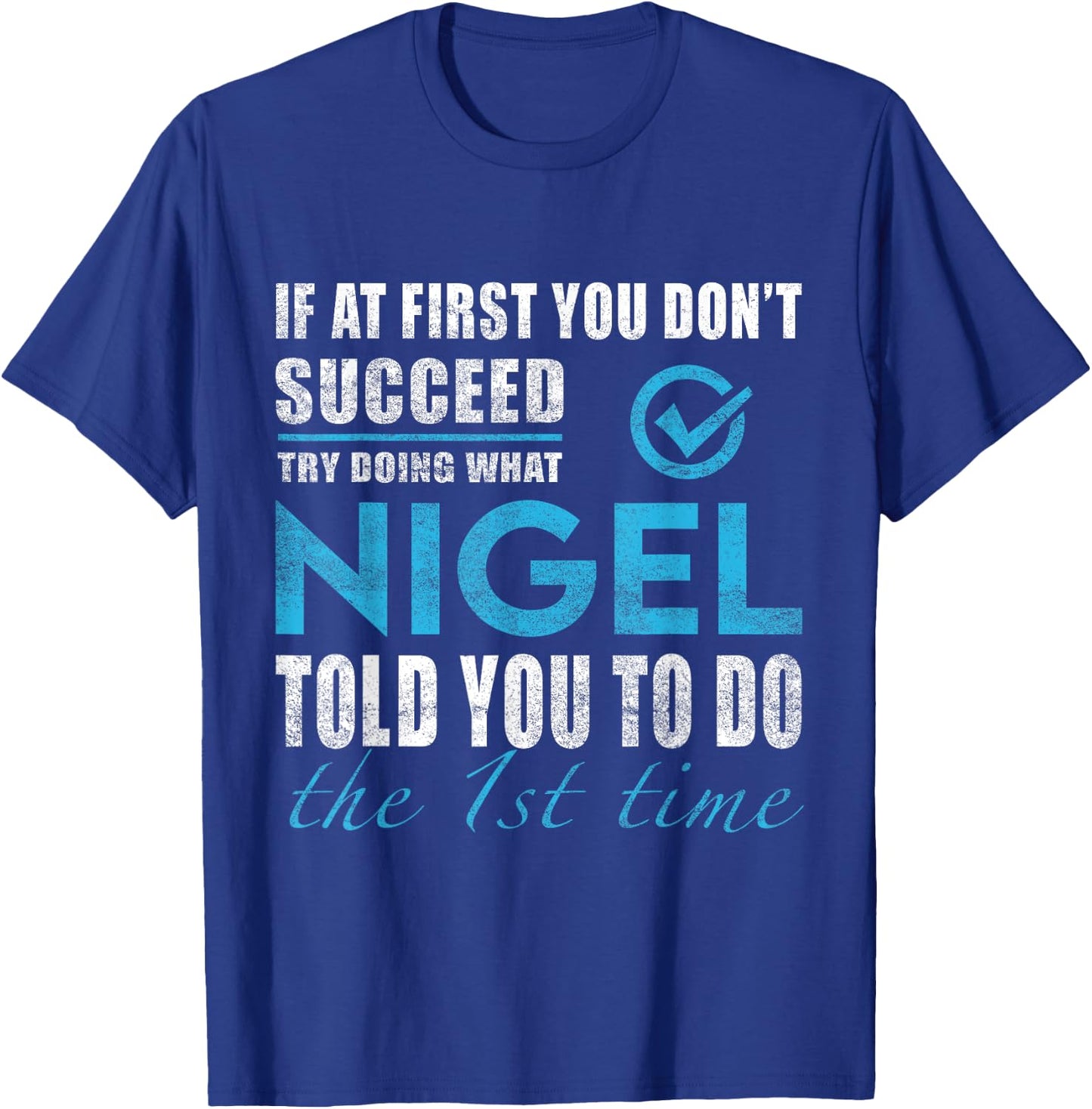 Nigel Name - Try What Nigel Told You To Do T-Shirt - T-Shirt | Royal