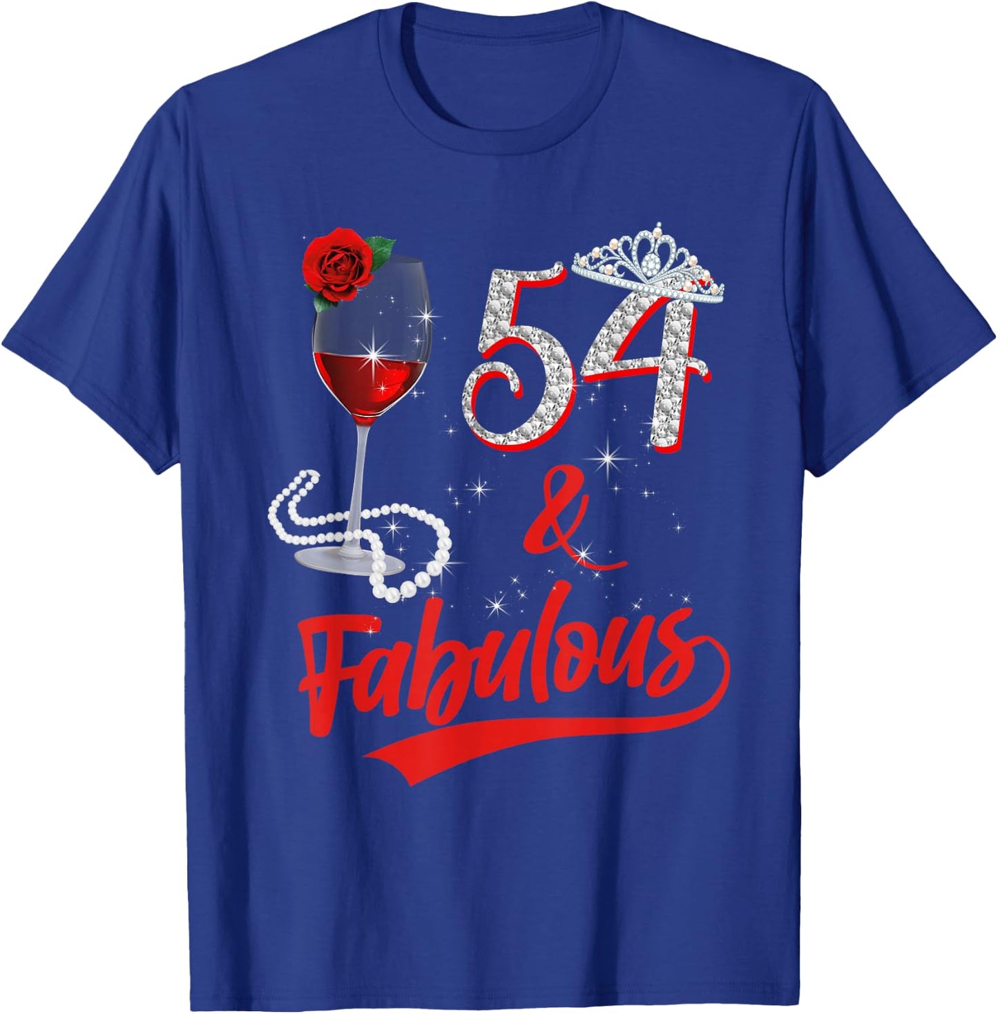 54 and Fabulous Queen Happy 54th Birthday Rose Red Wine T-Shirt - T-Shirt | Royal