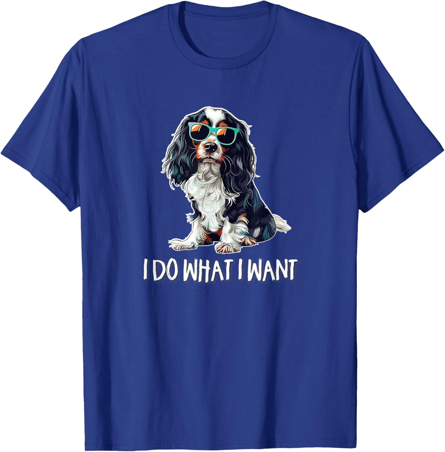 Funny Do What I Want Tricolor Cavalier Spaniel Lover T-Shirt - T-Shirt | Royal