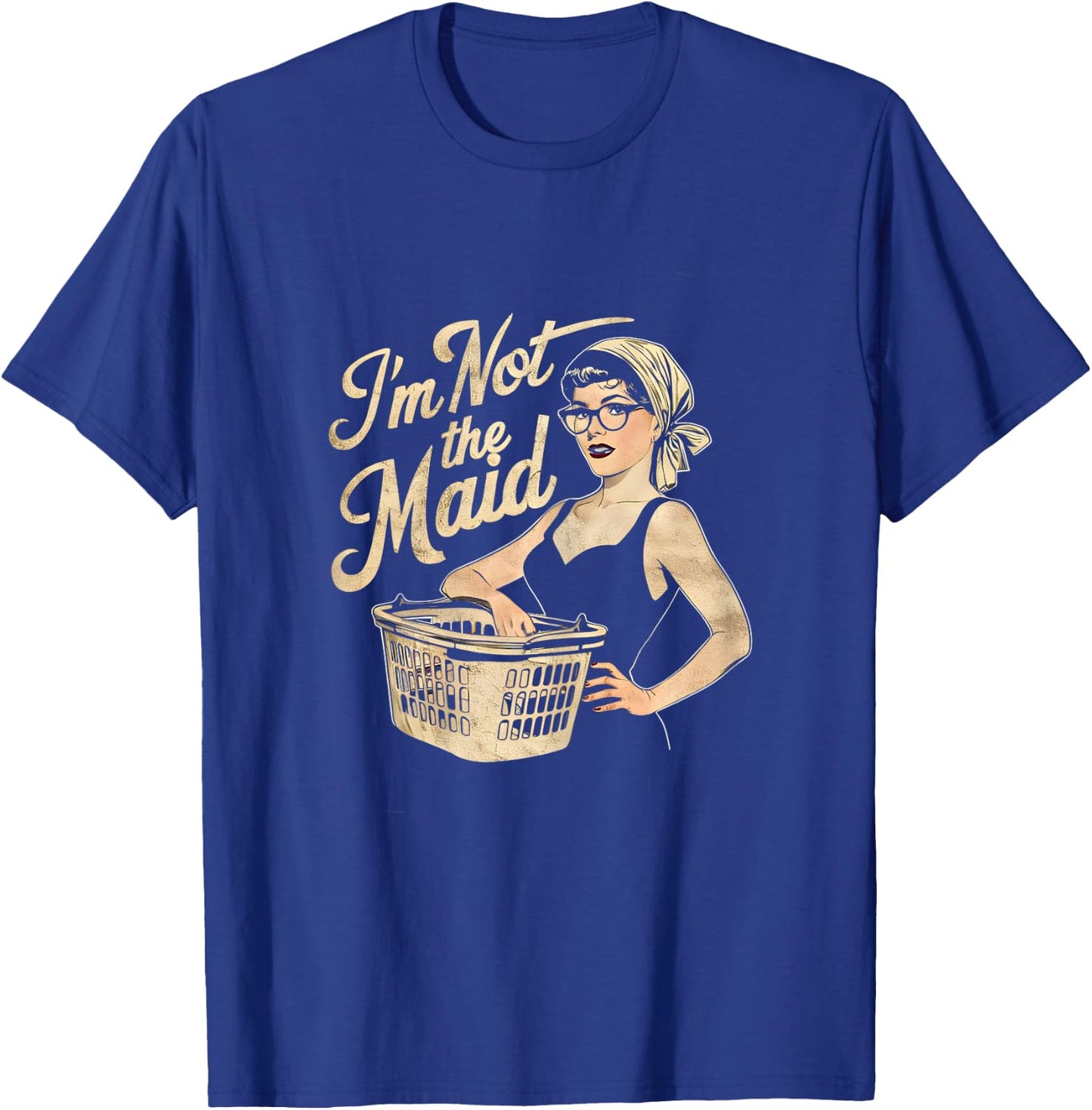 I'm Not The Maid Funny Sarcastic Mom T-Shirt - T-Shirt | Royal