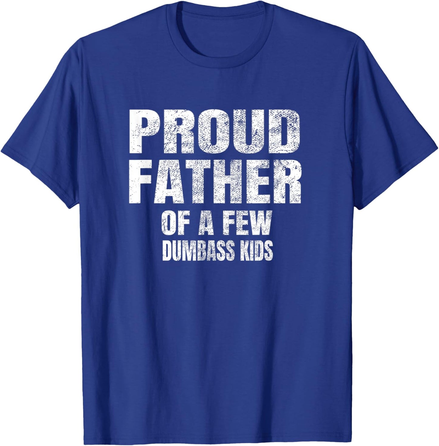 Proud Father of A Few Dumbass Kids Shirt T-Shirt - T-Shirt | Royal
