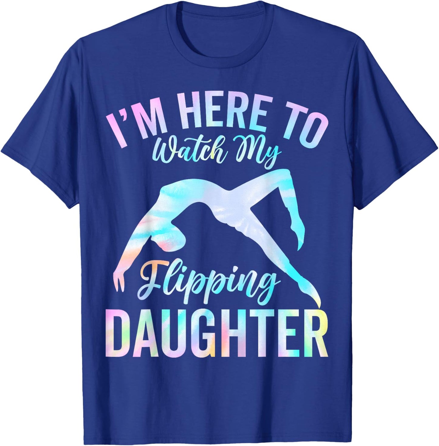 I'm Here to Watch My Flipping Daughter - Gymnast's Mom Dad T-Shirt - T-Shirt | Royal