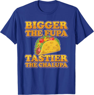Bigger The Fupa Tastier The Chalupa T-Shirt - T-Shirt | Royal