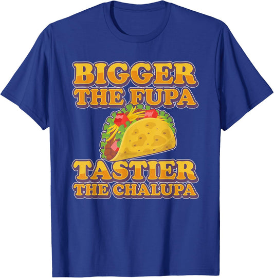 Bigger The Fupa Tastier The Chalupa T-Shirt - T-Shirt | Royal