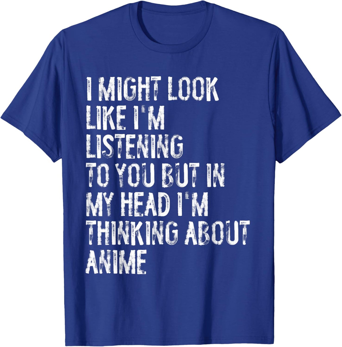 I Might Look Like I'm Listening Funny Thinking About Anime T-Shirt - T-Shirt | Royal