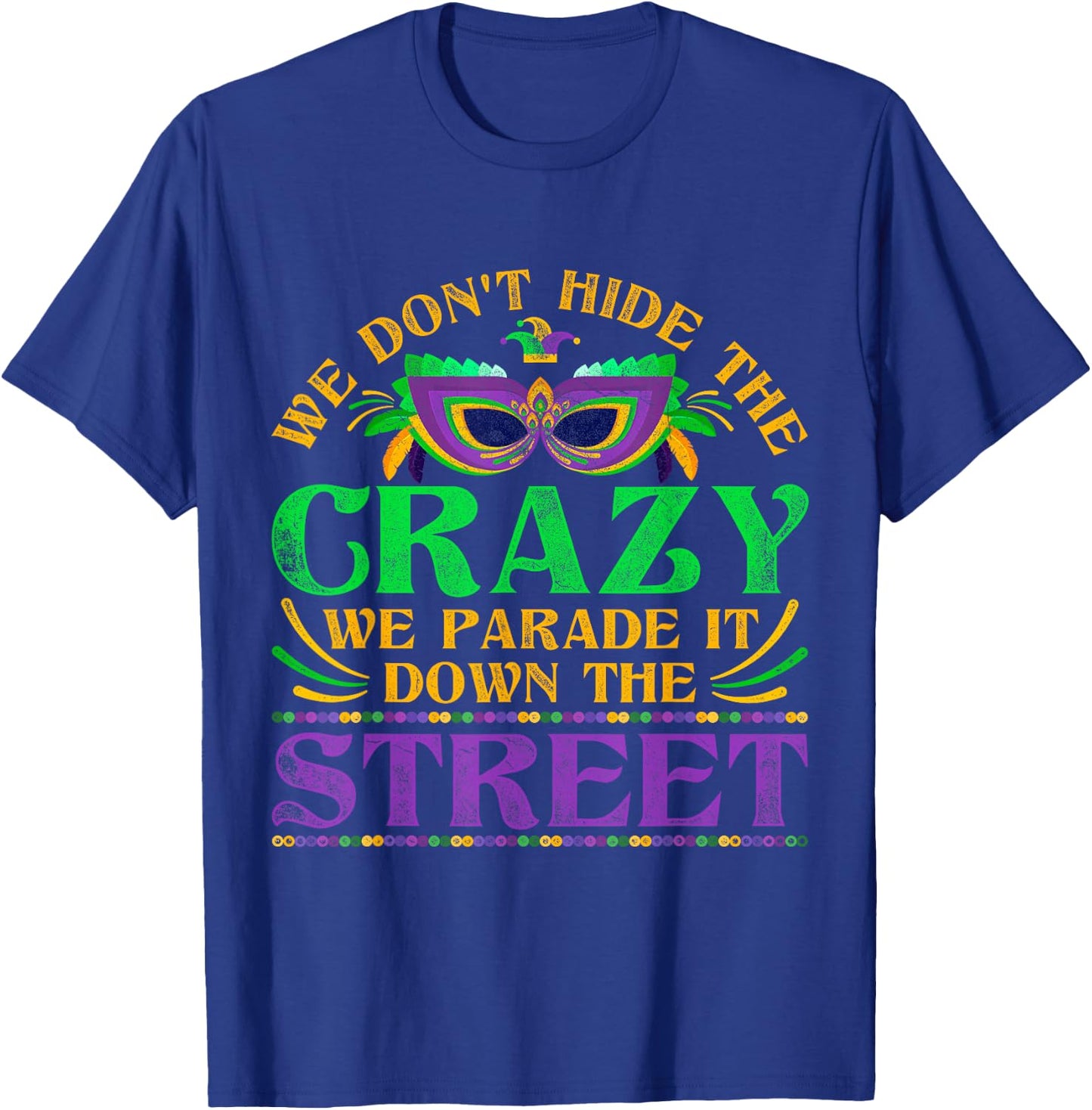We Dont Hide The Crazy We Parade It Mardi Gras Small T-Shirt - T-Shirt | Royal