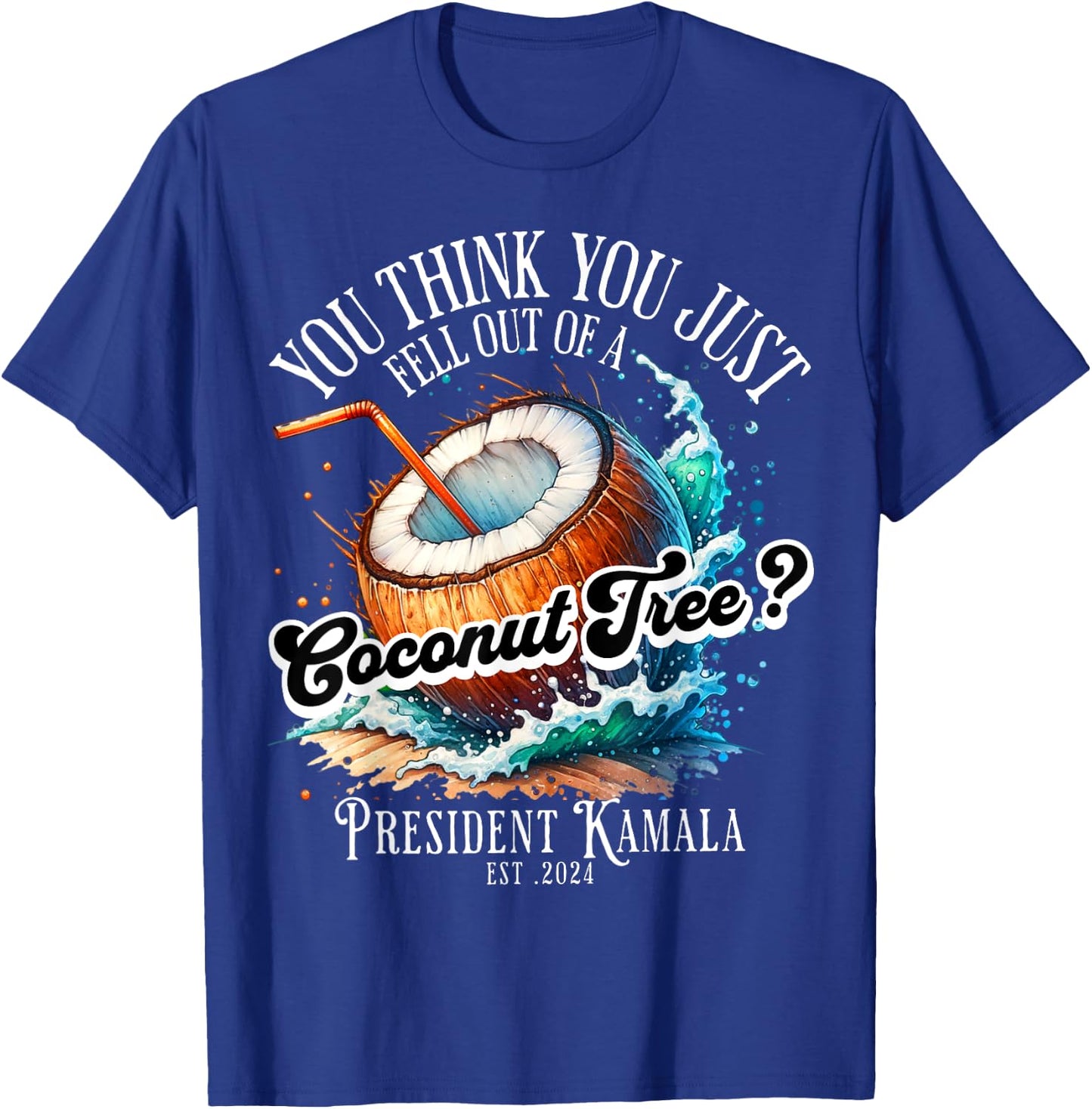 Kamala You Think You Just Fell Out Of A Coconut Tree Funny T-Shirt - T-Shirt | Royal