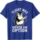 Flight was Never an Option T-Shirt - T-Shirt | Royal