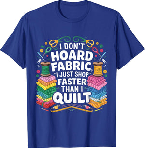 I Don't Hoard Fabric I Just Shop Faster Than I Quilt Funny T-Shirt - T-Shirt | Royal